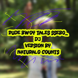 Rude Bwoy Tales Ssebo_Dj Version By Naturalo Counts