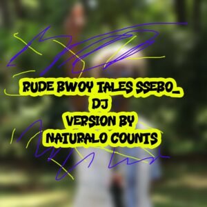 Rude Bwoy Tales Ssebo_Dj Version By Naturalo Counts