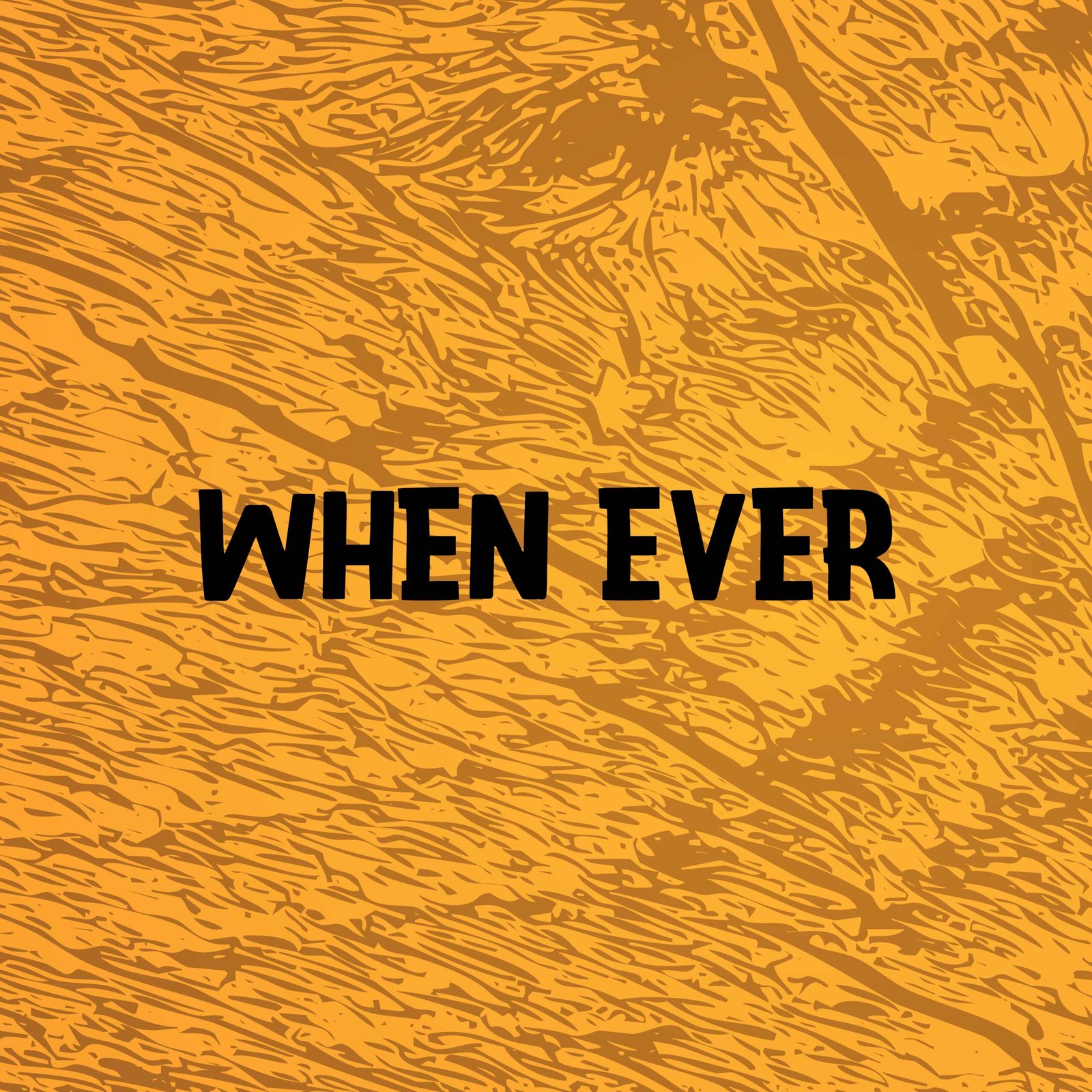 WHEN EVER